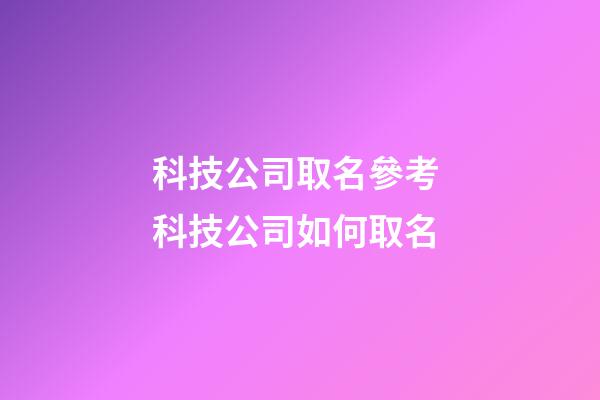 科技公司取名參考 科技公司如何取名-第1張-公司起名-玄機派